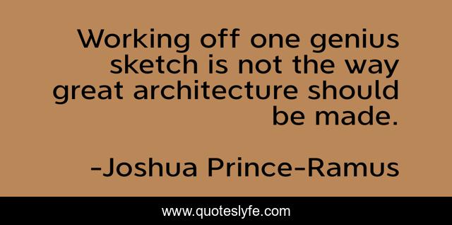 Working off one genius sketch is not the way great architecture should be made.