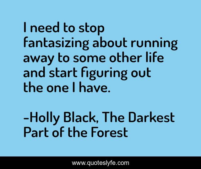I need to stop fantasizing about running away to some other life and start figuring out the one I have.