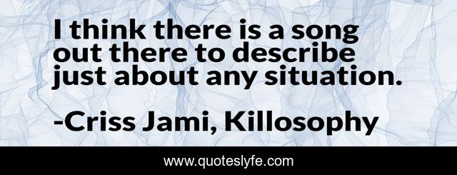 I think there is a song out there to describe just about any situation.