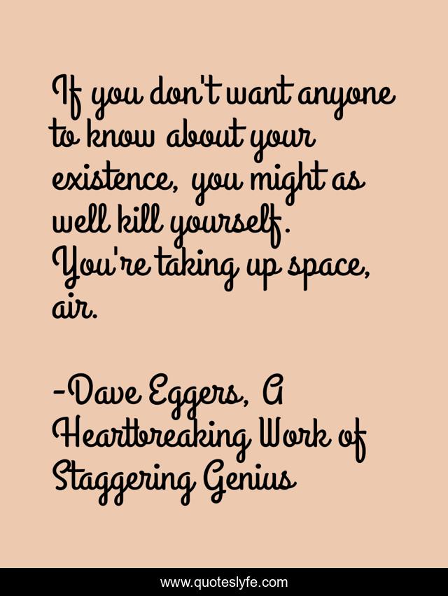 If you don't want anyone to know about your existence, you might as well kill yourself. You're taking up space, air.
