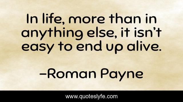 In life, more than in anything else, it isn’t easy to end up alive.