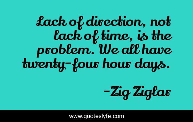 Lack of direction, not lack of time, is the problem. We all have twenty-four hour days.