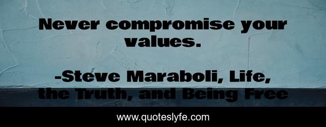 Never compromise your values.