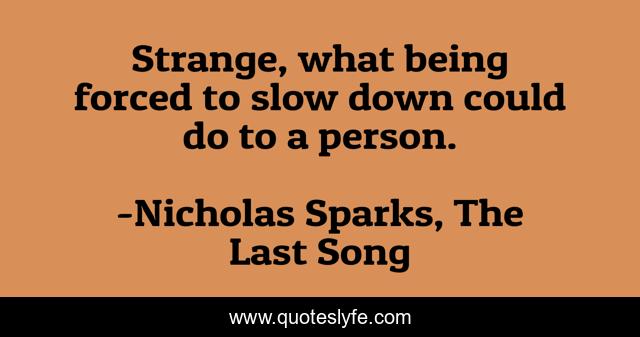 Strange, what being forced to slow down could do to a person.