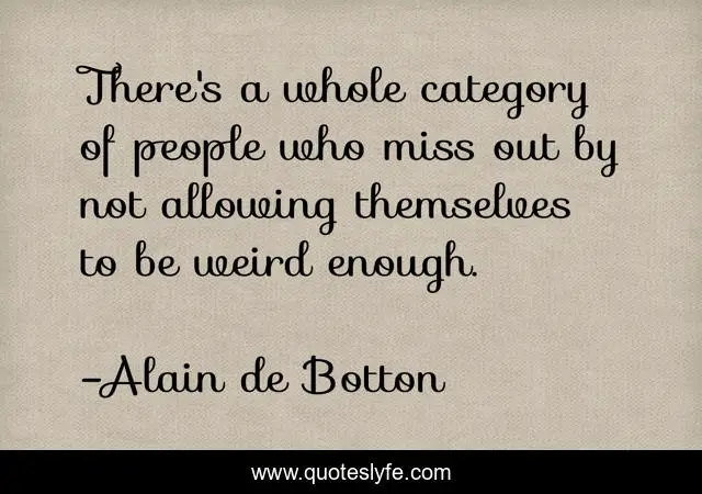 There S A Whole Category Of People Who Miss Out By Not Allowing Themse Quote By Alain De Botton Quoteslyfe