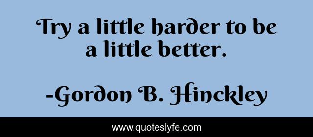 Try a little harder to be a little better.
