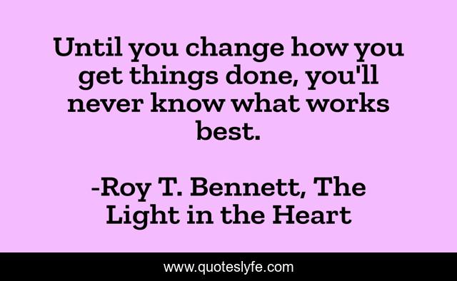 Until you change how you get things done, you'll never know what works best.