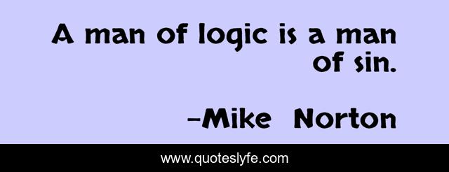 A man of logic is a man of sin.