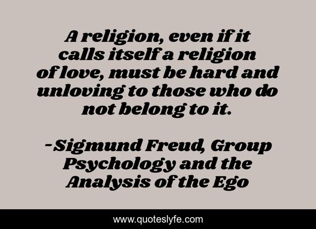 A religion, even if it calls itself a religion of love, must be hard and unloving to those who do not belong to it.