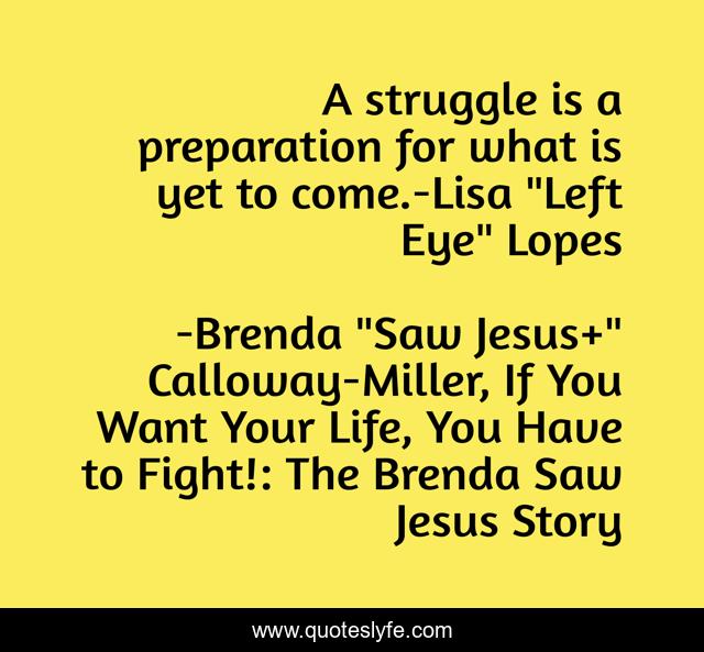 A struggle is a preparation for what is yet to come.-Lisa 
