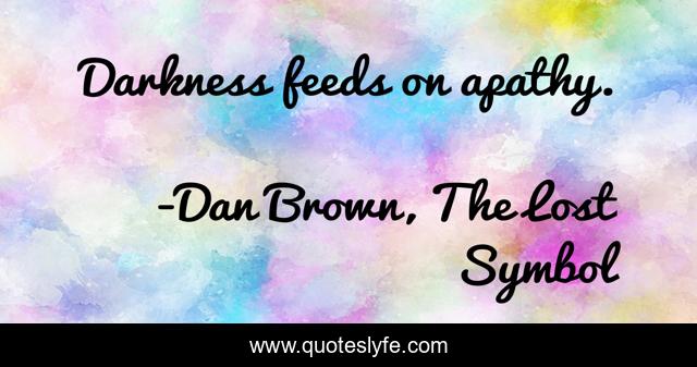 Darkness feeds on apathy.