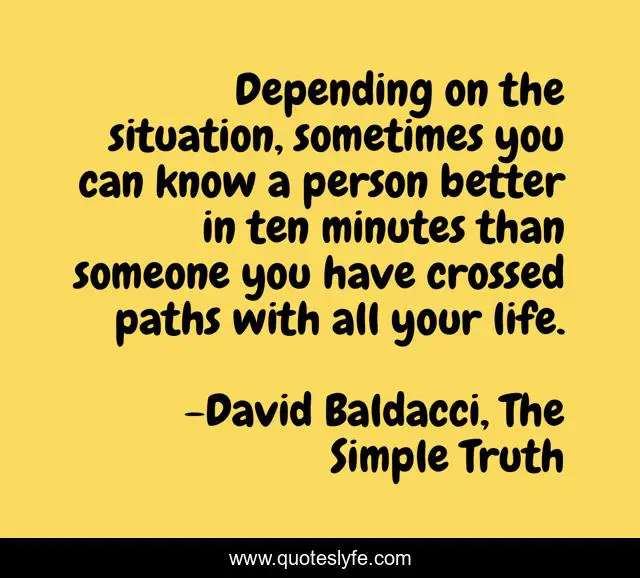 Depending on the situation, sometimes you can know a person better in ten minutes than someone you have crossed paths with all your life.
