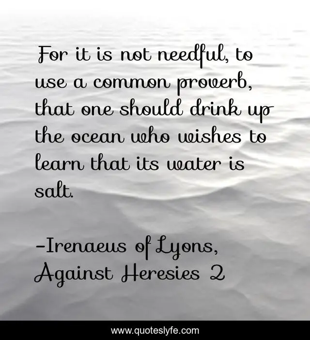 For it is not needful, to use a common proverb, that one should drink up the ocean who wishes to learn that its water is salt.
