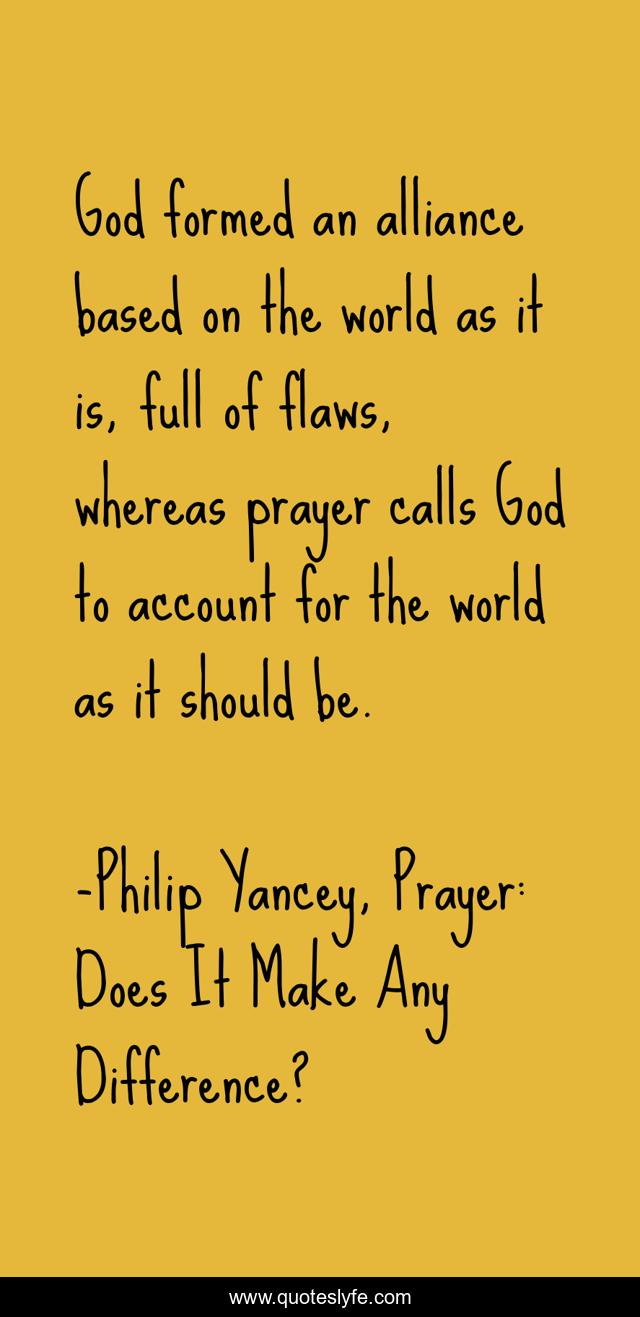 God formed an alliance based on the world as it is, full of flaws, whereas prayer calls God to account for the world as it should be.