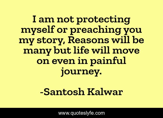 I am not protecting myself or preaching you my story, Reasons will be many but life will move on even in painful journey.