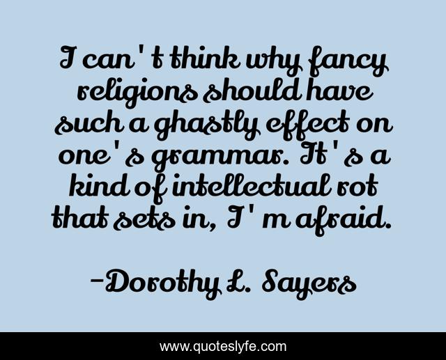 I can't think why fancy religions should have such a ghastly effect on one's grammar. It's a kind of intellectual rot that sets in, I'm afraid.