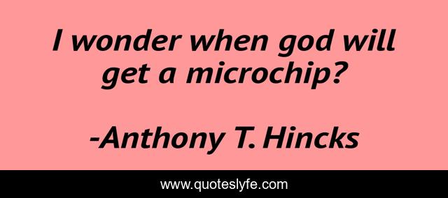 I wonder when god will get a microchip?