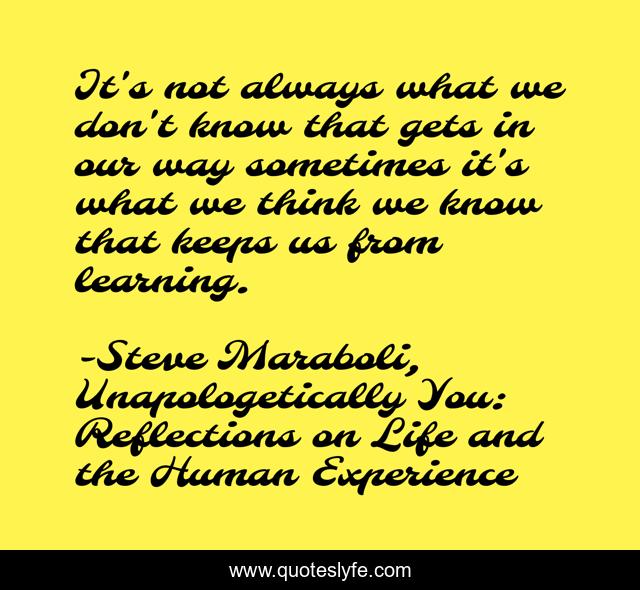 It's not always what we don't know that gets in our way sometimes it's what we think we know that keeps us from learning.