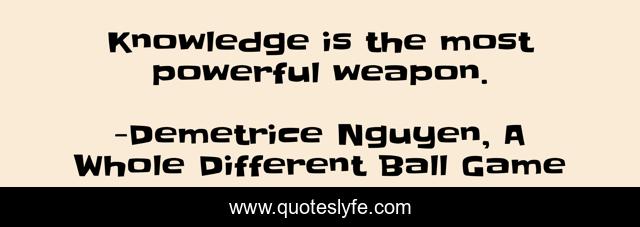 Knowledge is the most powerful weapon.