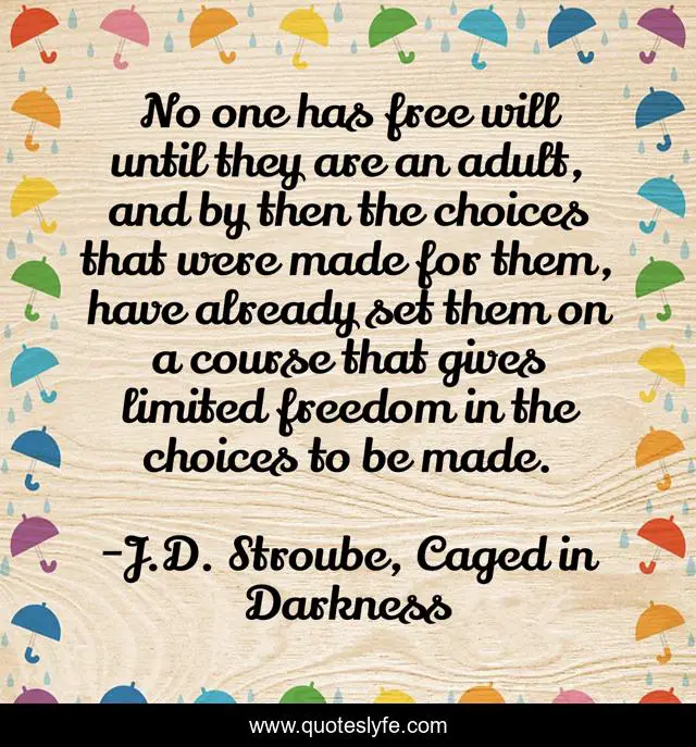 No one has free will until they are an adult, and by then the choices that were made for them, have already set them on a course that gives limited freedom in the choices to be made.