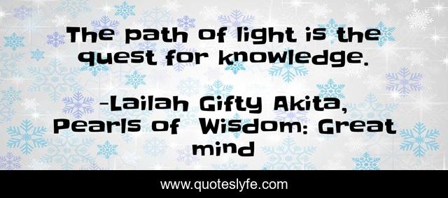 The path of light is the quest for knowledge.
