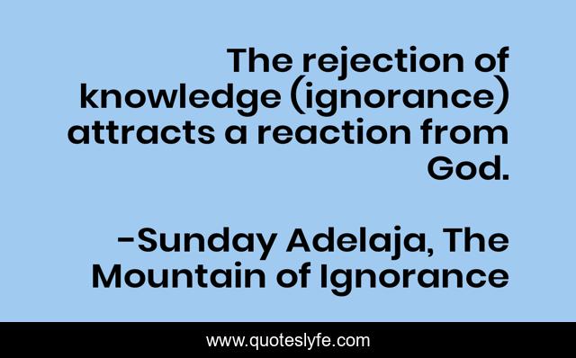 The rejection of knowledge (ignorance) attracts a reaction from God.