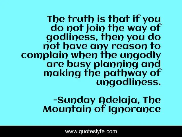 The truth is that if you do not join the way of godliness, then you do not have any reason to complain when the ungodly are busy planning and making the pathway of ungodliness.