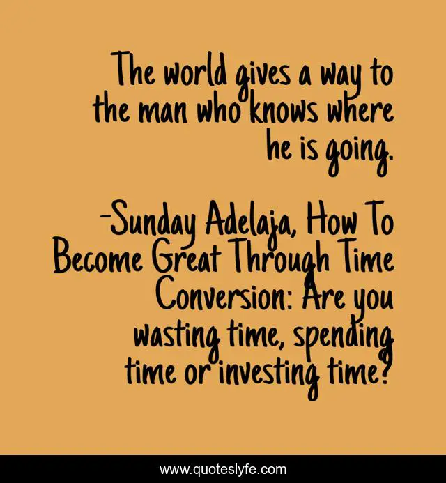 The world gives a way to the man who knows where he is going.