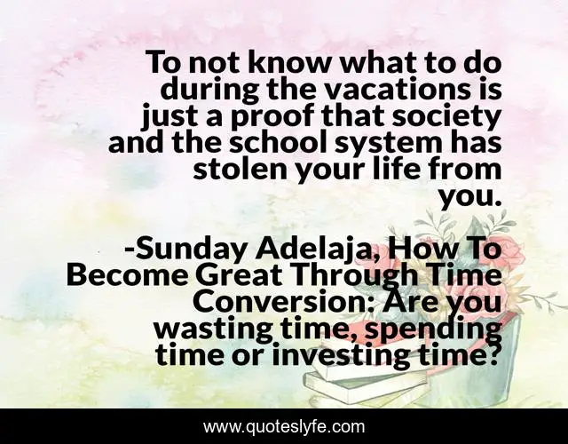 To not know what to do during the vacations is just a proof that society and the school system has stolen your life from you.