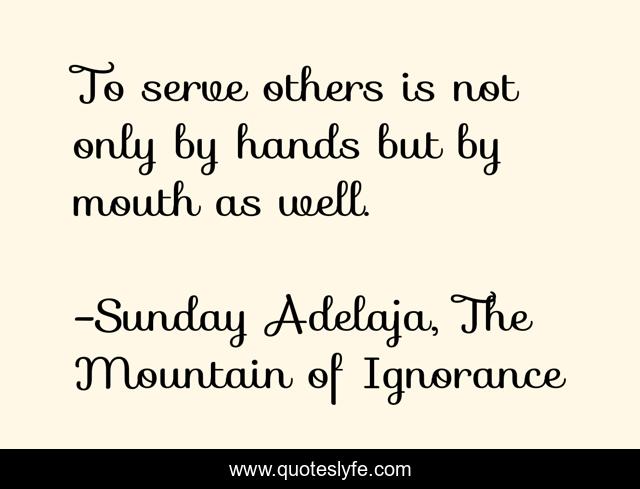 To serve others is not only by hands but by mouth as well.