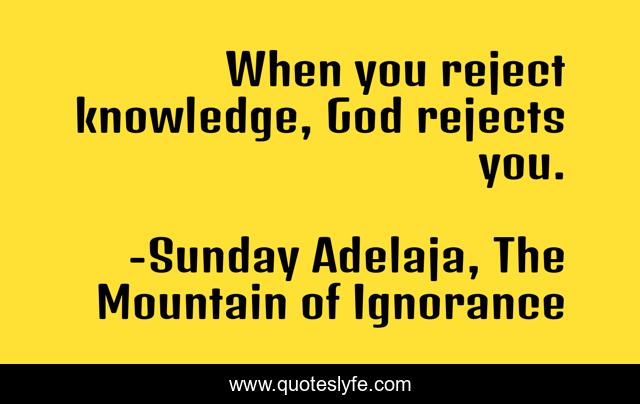 When you reject knowledge, God rejects you.
