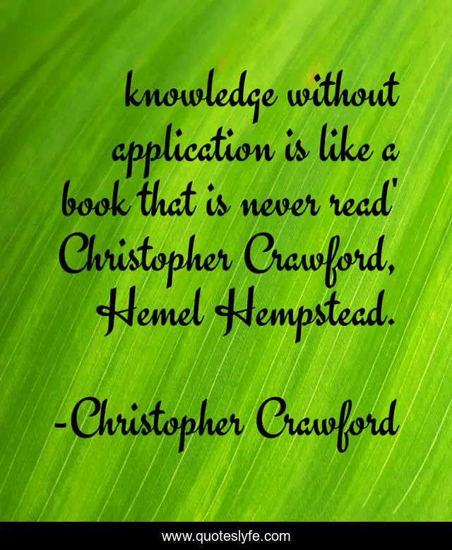 knowledge without application is like a book that is never read' Chris ...