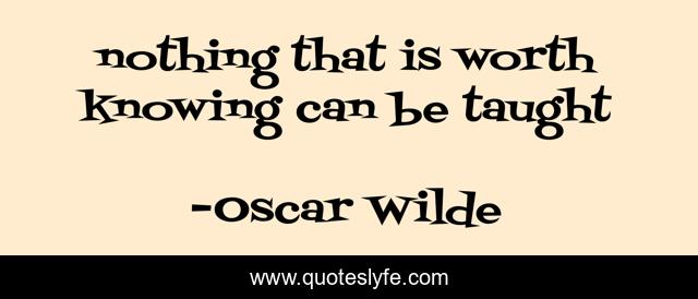 nothing that is worth knowing can be taught