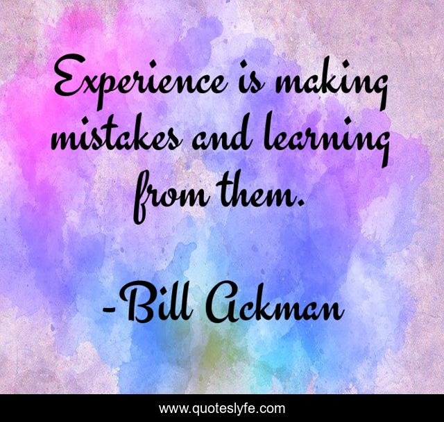 Experience is making mistakes and learning from them.