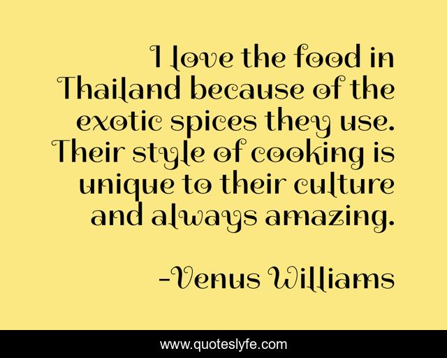 I love the food in Thailand because of the exotic spices they use. Their style of cooking is unique to their culture and always amazing.