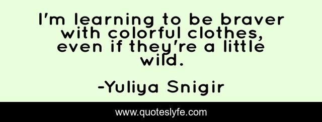 I'm learning to be braver with colorful clothes, even if they're a little wild.