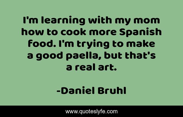 I'm learning with my mom how to cook more Spanish food. I'm trying to make a good paella, but that's a real art.