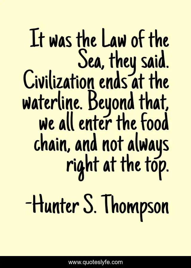 It was the Law of the Sea, they said. Civilization ends at the waterline. Beyond that, we all enter the food chain, and not always right at the top.