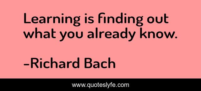 Learning is finding out what you already know.