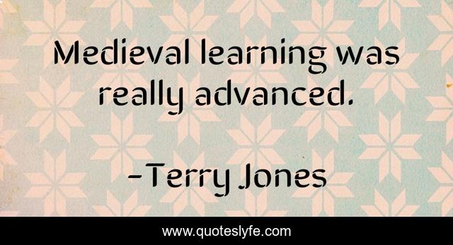 Medieval learning was really advanced.