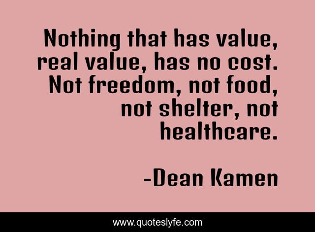 Nothing that has value, real value, has no cost. Not freedom, not food, not shelter, not healthcare.
