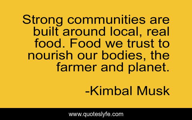 Strong communities are built around local, real food. Food we trust to nourish our bodies, the farmer and planet.