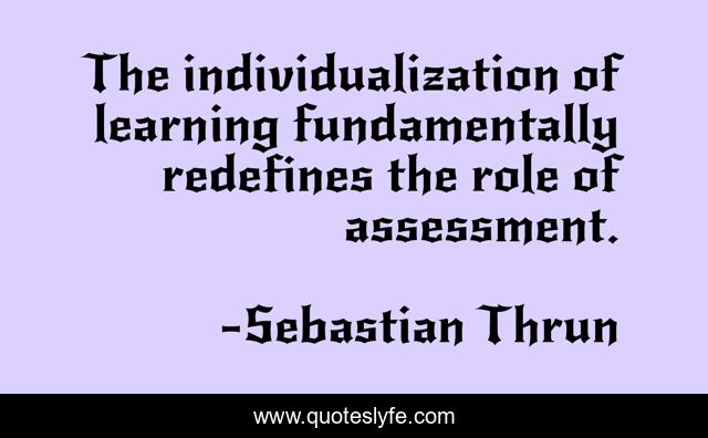 The individualization of learning fundamentally redefines the role of assessment.