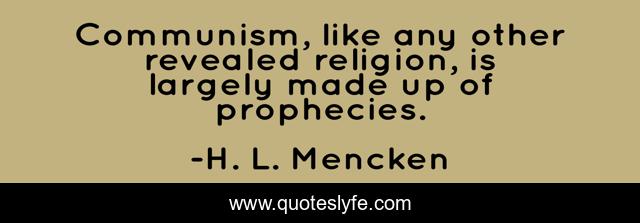 Communism, like any other revealed religion, is largely made up of prophecies.