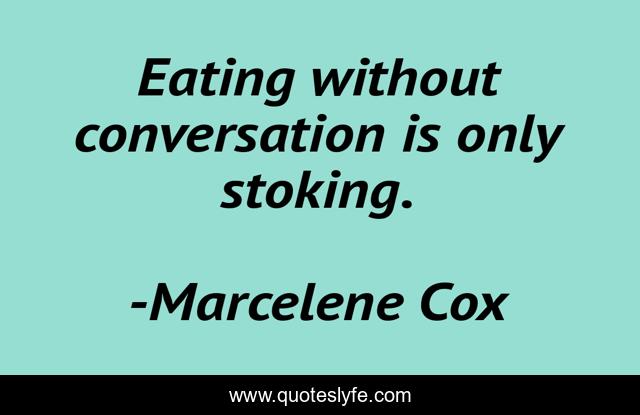 Eating without conversation is only stoking.