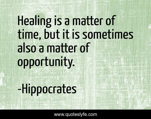 Healing is a matter of time, but it is sometimes also a matter of opportunity.
