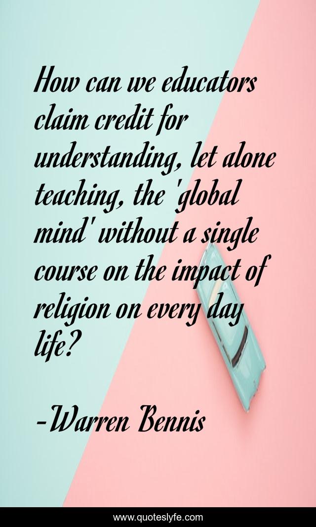 How can we educators claim credit for understanding, let alone teaching, the 'global mind' without a single course on the impact of religion on every day life?