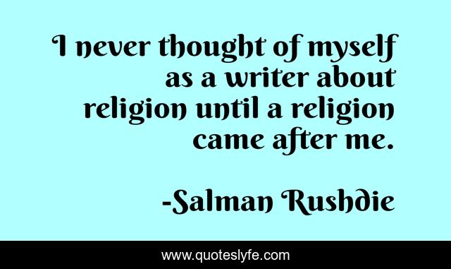 I never thought of myself as a writer about religion until a religion came after me.