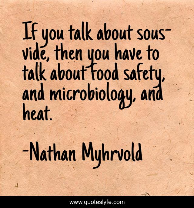 If you talk about sous-vide, then you have to talk about food safety, and microbiology, and heat.