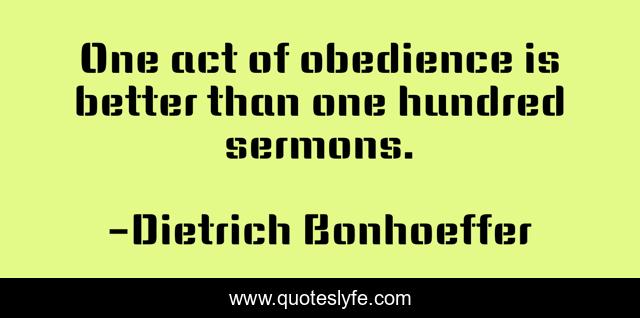 One act of obedience is better than one hundred sermons.